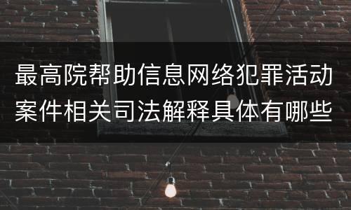 最高院帮助信息网络犯罪活动案件相关司法解释具体有哪些主要内容