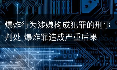爆炸行为涉嫌构成犯罪的刑事判处 爆炸罪造成严重后果
