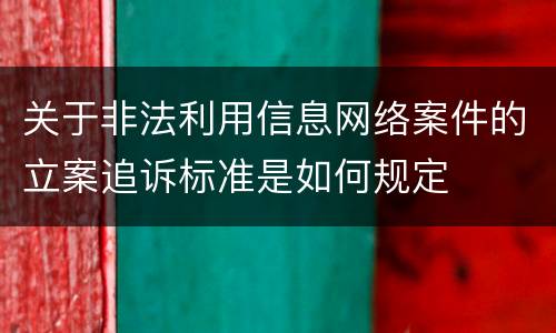 关于非法利用信息网络案件的立案追诉标准是如何规定
