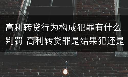 高利转贷行为构成犯罪有什么判罚 高利转贷罪是结果犯还是行为犯