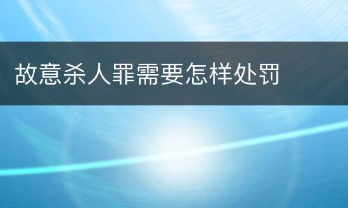故意杀人罪需要怎样处罚