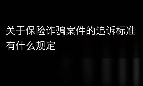 关于保险诈骗案件的追诉标准有什么规定