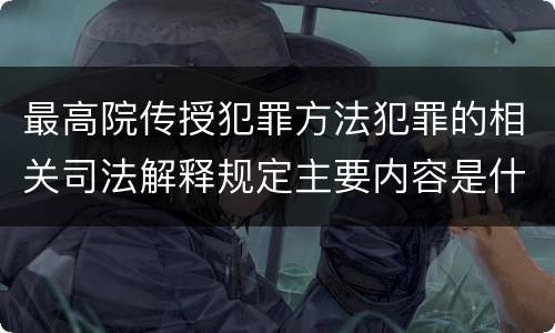 最高院传授犯罪方法犯罪的相关司法解释规定主要内容是什么