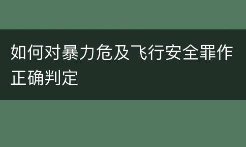 如何对暴力危及飞行安全罪作正确判定