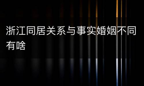 浙江同居关系与事实婚姻不同有啥