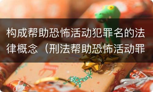 构成帮助恐怖活动犯罪名的法律概念（刑法帮助恐怖活动罪）