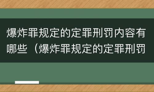 爆炸罪规定的定罪刑罚内容有哪些（爆炸罪规定的定罪刑罚内容有哪些）