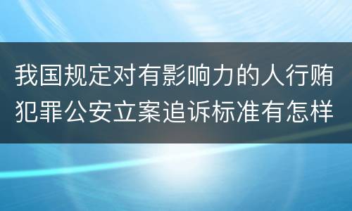 我国规定对有影响力的人行贿犯罪公安立案追诉标准有怎样的规定