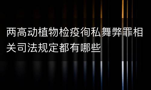 两高动植物检疫徇私舞弊罪相关司法规定都有哪些