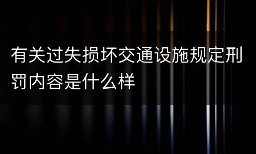 有关过失损坏交通设施规定刑罚内容是什么样