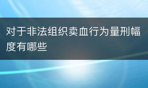 对于非法组织卖血行为量刑幅度有哪些