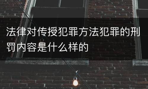 法律对传授犯罪方法犯罪的刑罚内容是什么样的