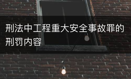 刑法中工程重大安全事故罪的刑罚内容