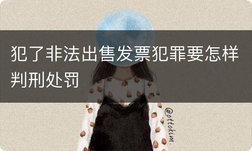 犯了非法出售发票犯罪要怎样判刑处罚