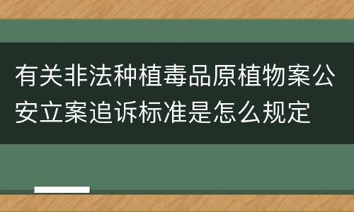 有关非法种植毒品原植物案公安立案追诉标准是怎么规定