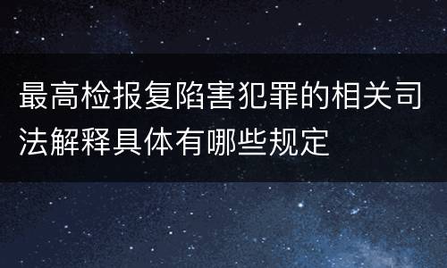 最高检报复陷害犯罪的相关司法解释具体有哪些规定