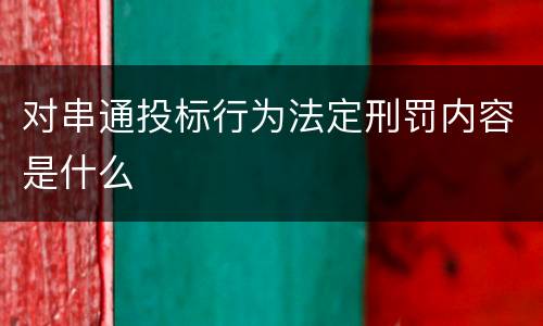 对串通投标行为法定刑罚内容是什么