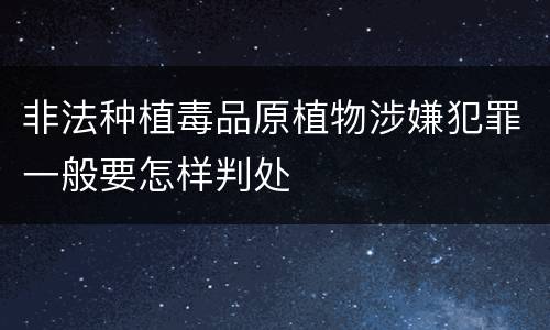非法种植毒品原植物涉嫌犯罪一般要怎样判处