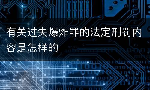 有关过失爆炸罪的法定刑罚内容是怎样的