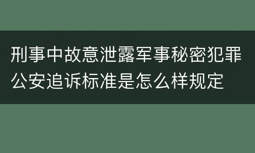 刑事中故意泄露军事秘密犯罪公安追诉标准是怎么样规定