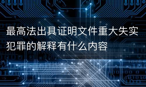 最高法出具证明文件重大失实犯罪的解释有什么内容