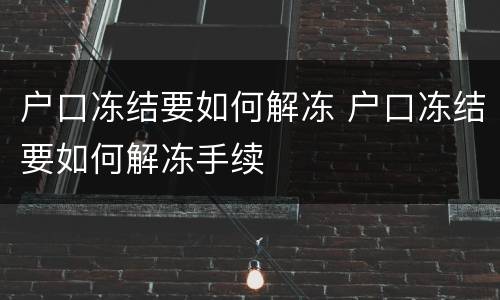 户口冻结要如何解冻 户口冻结要如何解冻手续