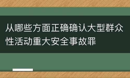 从哪些方面正确确认大型群众性活动重大安全事故罪