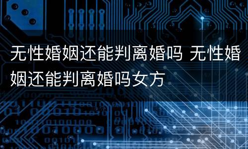 无性婚姻还能判离婚吗 无性婚姻还能判离婚吗女方