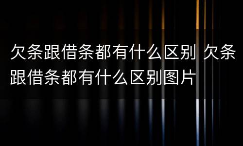 欠条跟借条都有什么区别 欠条跟借条都有什么区别图片