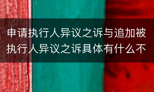 申请执行人异议之诉与追加被执行人异议之诉具体有什么不同