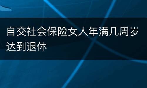 自交社会保险女人年满几周岁达到退休