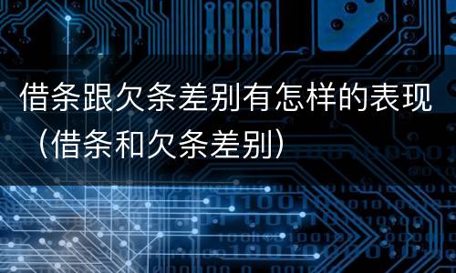 借条跟欠条差别有怎样的表现（借条和欠条差别）