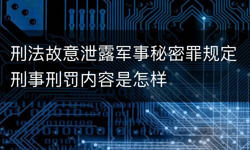 刑法故意泄露军事秘密罪规定刑事刑罚内容是怎样