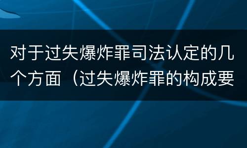 对于过失爆炸罪司法认定的几个方面（过失爆炸罪的构成要件）