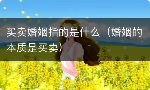 买卖婚姻指的是什么（婚姻的本质是买卖）