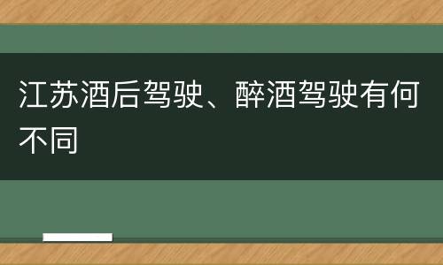 江苏酒后驾驶、醉酒驾驶有何不同