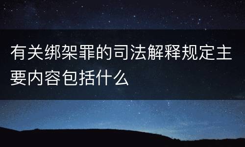 有关绑架罪的司法解释规定主要内容包括什么
