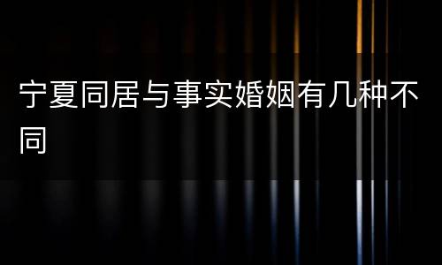 宁夏同居与事实婚姻有几种不同