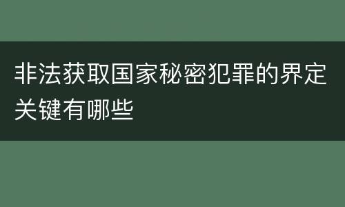 非法获取国家秘密犯罪的界定关键有哪些