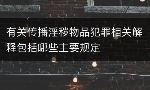 有关传播淫秽物品犯罪相关解释包括哪些主要规定