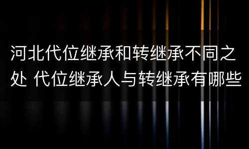 河北代位继承和转继承不同之处 代位继承人与转继承有哪些区别