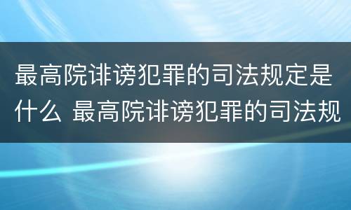 最高院诽谤犯罪的司法规定是什么 最高院诽谤犯罪的司法规定是什么呢