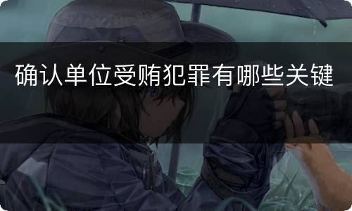 确认单位受贿犯罪有哪些关键