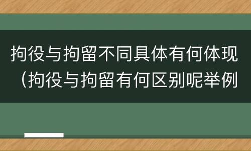 拘役与拘留不同具体有何体现（拘役与拘留有何区别呢举例说明）
