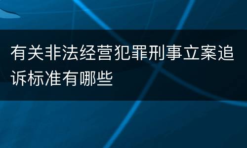 有关非法经营犯罪刑事立案追诉标准有哪些