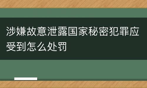 涉嫌故意泄露国家秘密犯罪应受到怎么处罚