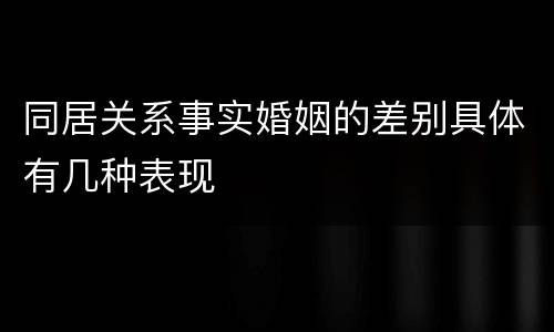 同居关系事实婚姻的差别具体有几种表现