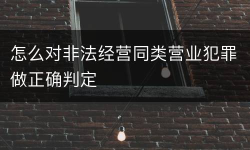 怎么对非法经营同类营业犯罪做正确判定