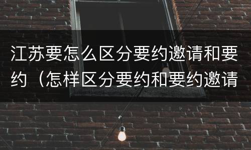 江苏要怎么区分要约邀请和要约（怎样区分要约和要约邀请）
