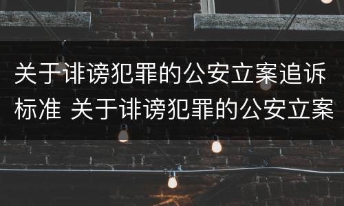 关于诽谤犯罪的公安立案追诉标准 关于诽谤犯罪的公安立案追诉标准是什么